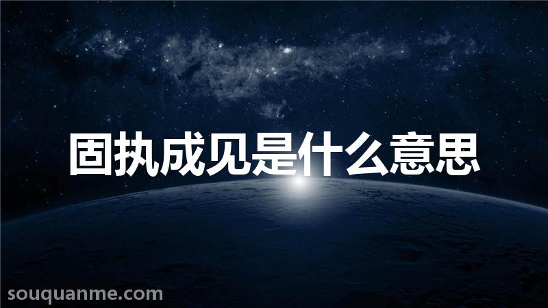 固执成见是什么意思 固执成见的拼音 固执成见的成语解释